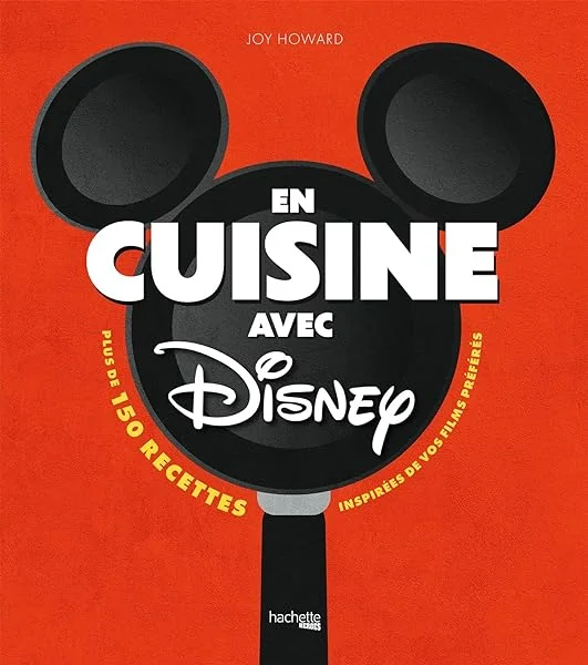 En cuisine avec Disney: Plus de 150 recettes inspirées de vos films préférés