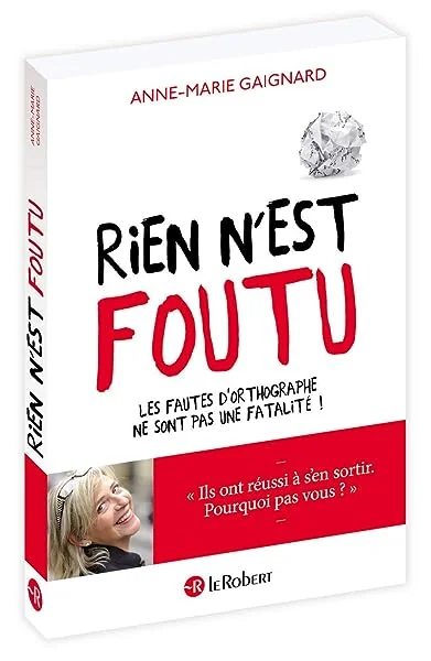 Rien n'est foutu - Les fautes d'orthographe ne sont pas une fatalité !