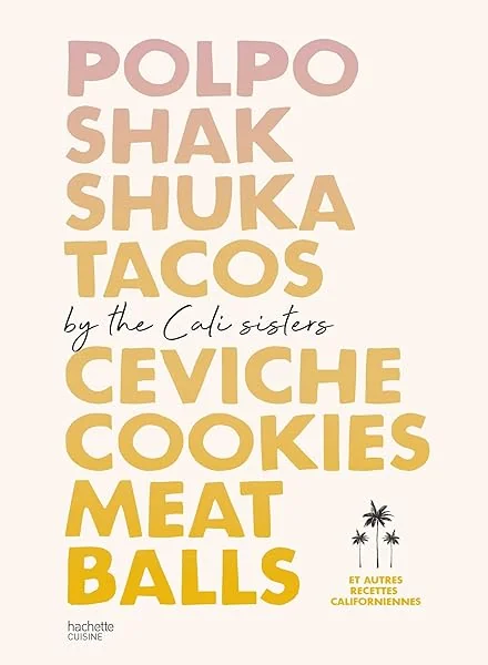 Polpo, Shakshuka, Tacos, Ceviche, Cookies, Meat Balls by Cali Sisters: Et autres recettes californiennes