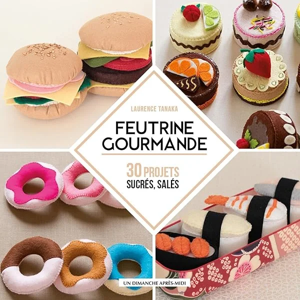 Feutrine Gourmande: 30 projets sucrés, salés