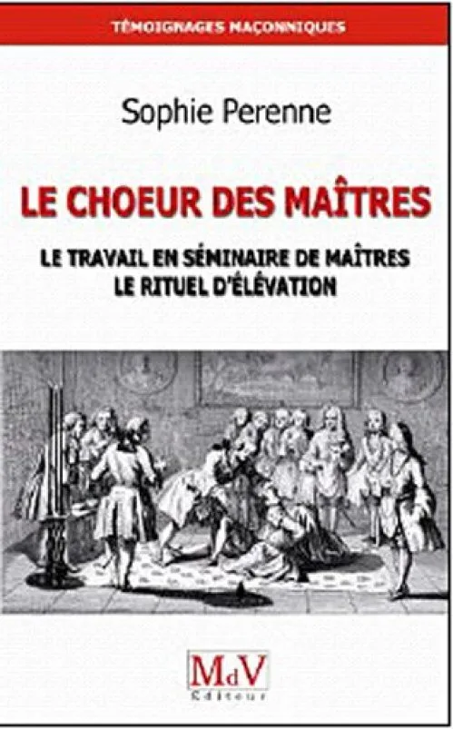 Le Choeur des maîtres : Une réflexion sur le travail en séminaire de maîtres, le rituel d'élévation et la maîtrise