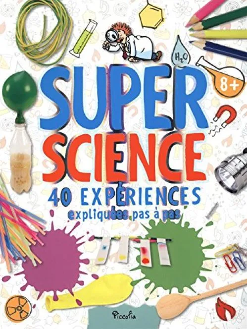 Super Science : 40 expériences... expliquées pas à pas