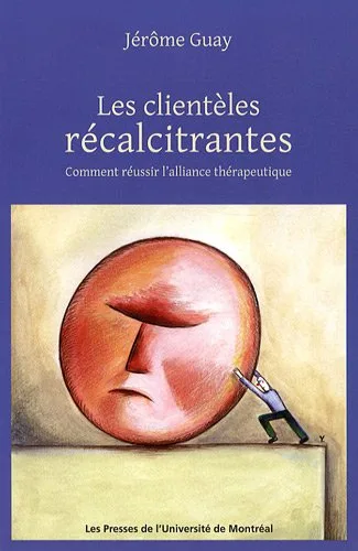 Les clientèles récalcitrantes: Comment réussir l'alliance thérapeutique