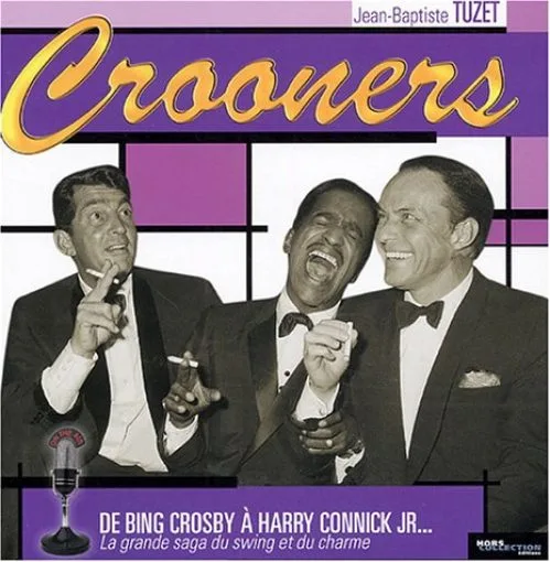Crooners : De Bing Crosby à Harry Connick Jr... La grande saga du swing et du charme