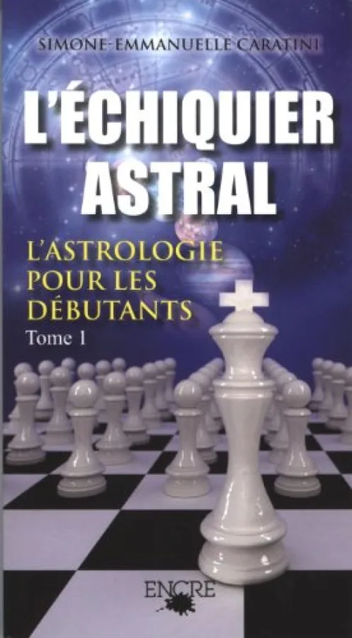 L'échiquier astral : Tome 1, L'astrologie pour les débutants