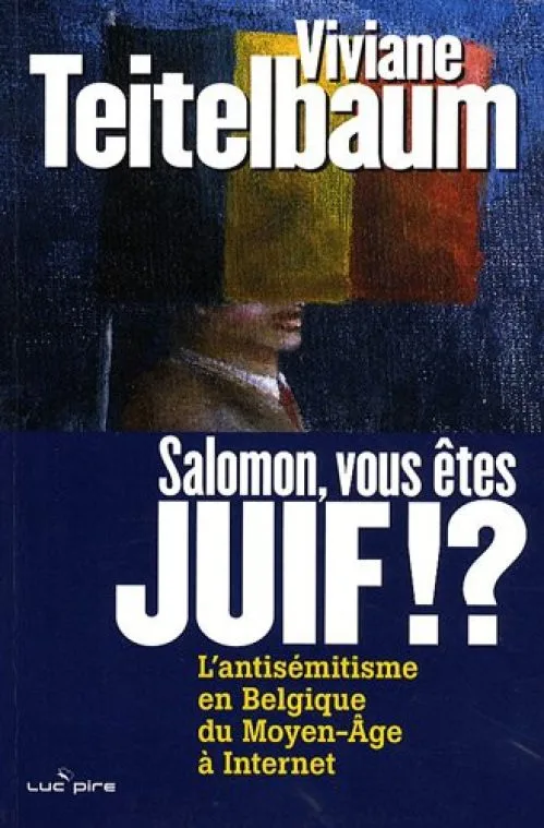 Salomon, vous êtes juif !? : L'antisémitisme en Belgique, du Moyen Age à Internet