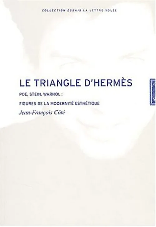 Le triangle d'Hermès : Poe, Stein, Warhol : figures de modernité esthétique