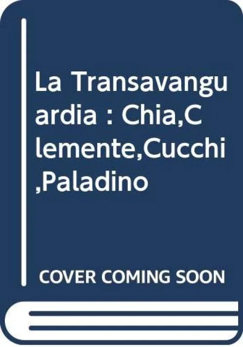 La Transavanguardia : Chia,Clemente,Cucchi,Paladino