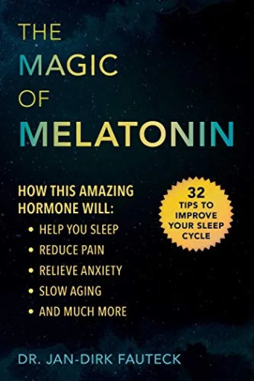 The Magic of Melatonin: How this Amazing Hormone Will Help You Sleep, Reduce Pain, Relieve Anxiety, Slow Aging, and Much More