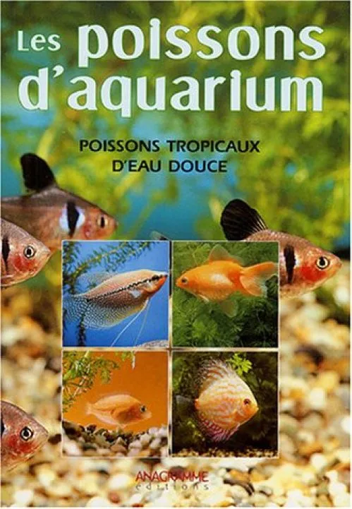 Poissons d'aquarium : Connaître, reconnaître et élever les poissons tropicaux d'eau douce
