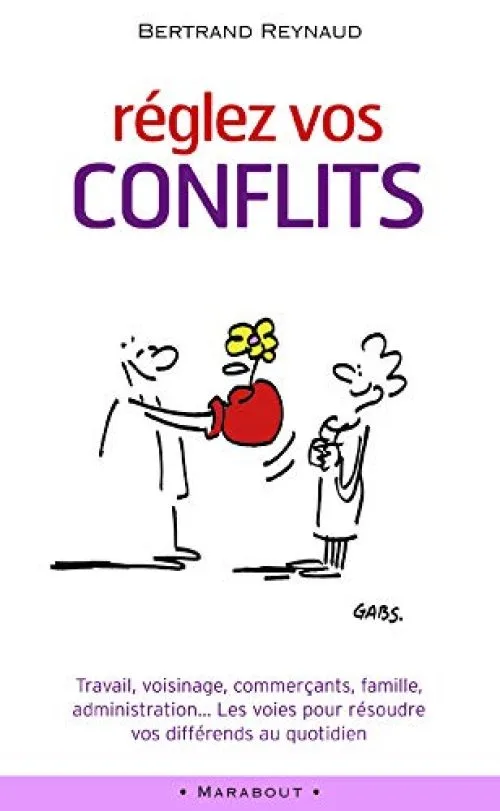 Réglez vos conflits : Travail, voisinage, commerçants, famille, administration... Les voies pour résoudre vos différends au quotidien