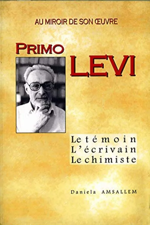Primo Levi au miroir de son oeuvre. Le témoin, l'écrivain, le chimiste