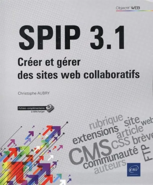 SPIP 3.1 - Créer et gérer des sites web collaboratifs