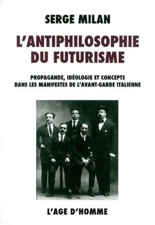 L'antiphilosophie du futurisme : Propagande, idéologie et concepts dans les manifestes de l'avant-garde italienne, 1909-1944