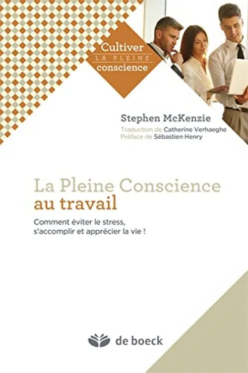 La pleine conscience au travail : Comment éviter le stress, s'accomplir et apprécier la vie !