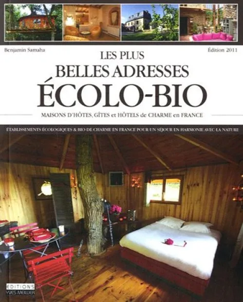 Les plus belles adresses écolo-bio : Maisons d'hôtes, gîtes et hôtels de charme en France : Etablissements écologiques & bio de charme en France pour un séjour en harmonie avec la nature
