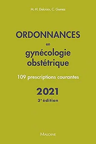 Ordonnances en gynecologie obstetrique 2021, 3e ed.: 110 PRESCRIPTIONS COURANTES