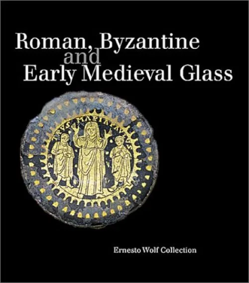Roman, Byzantine and Early Medieval Glass: 10 Bce-700 Ce : Ernesto Wolf Collection