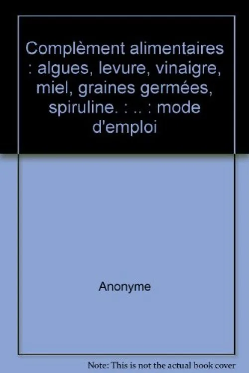 Complèment alimentaires : algues, levure, vinaigre, miel, graines germées, spiruline. : .. : mode d'emploi