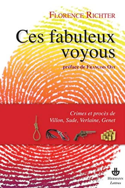 Ces fabuleux voyous : Crimes et procès de Villon, Sade, Verlaine et Genet