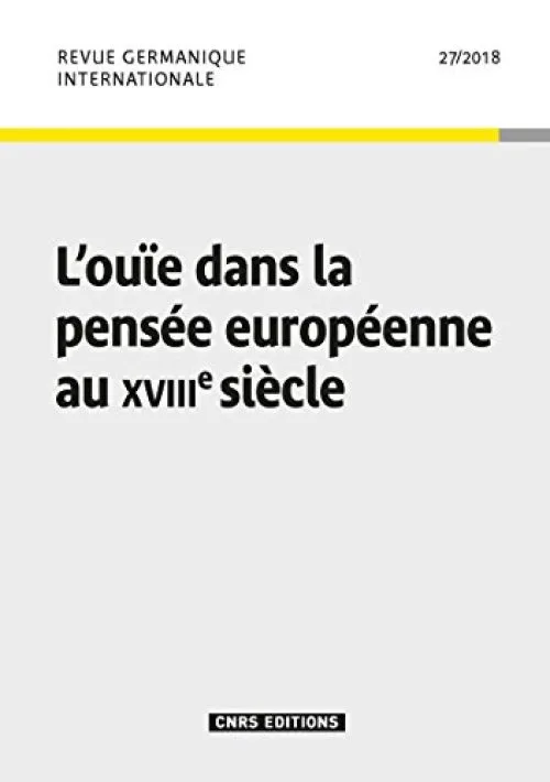 Revue Germanique Internationale - numéro 27 - L'Ouie dans la pensée européenne au XVIIIe siècle (27)