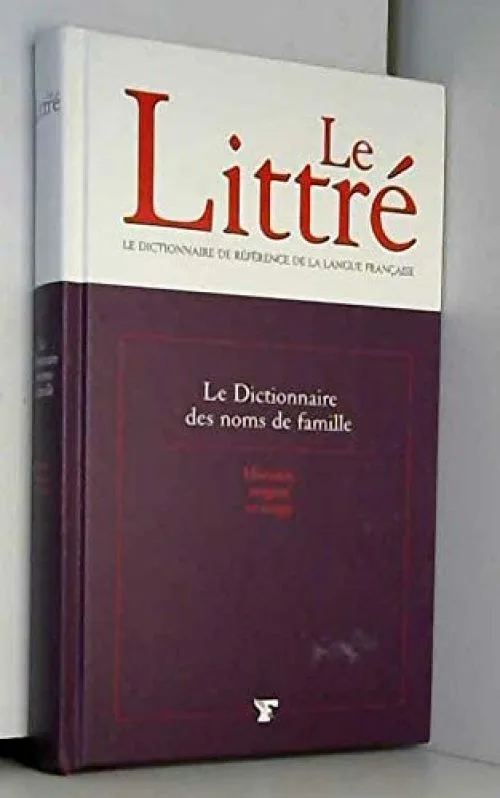 Le Littré. Le Dictionnaire des Noms de Famille. Histoire, origine et usage