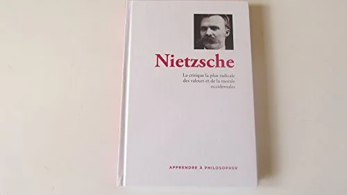 Apprendre à philosopher - Volume 2- Nietzsche: La critique la plus radicale des valeurs et de la morale occidentales