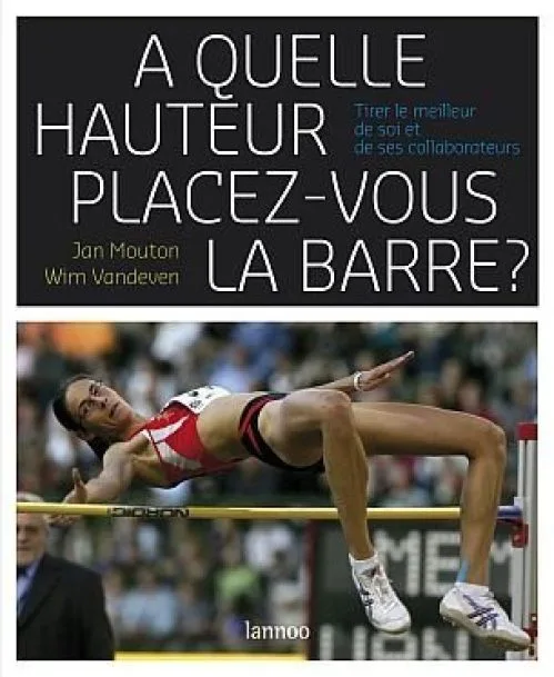 À quelle hauteur placez-vous la barre?: Tirer le meilleur de soi et de ses collaborateurs