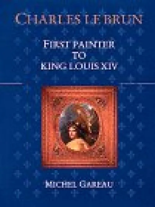 CHARLES LE BRUN - FIRST PAINTER TO KING LOU