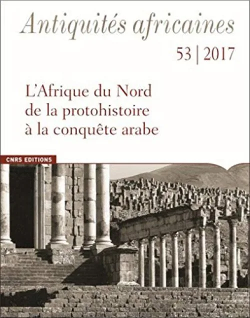 Antiquités africaines - tome 53-2017 - L'Afrique du Nord de la protohistoire à la conquête arabe (53)