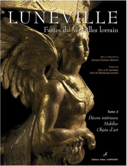 Lunéville, Fastes du Versailles lorrain : Tome 2, Décors intérieurs, mobilier, objets d'art