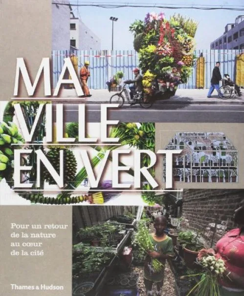 Ma ville en vert : Pour un retour de la nature au coeur de la cité