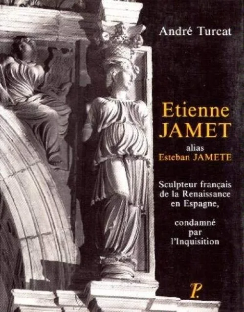 Etienne Jamet. Sculpteur français de la Renaissance en Espagne, condamné par l'Inquisition