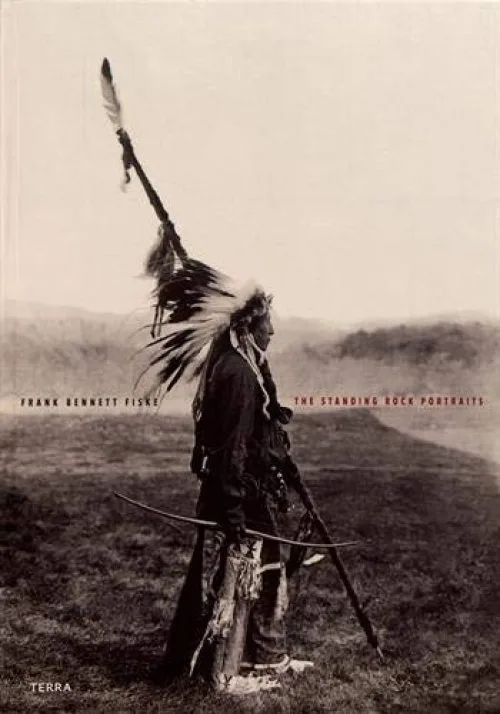 The Standing Rock Portraits: Sioux Photographed by Frank Bennett Fiske 1900-1915