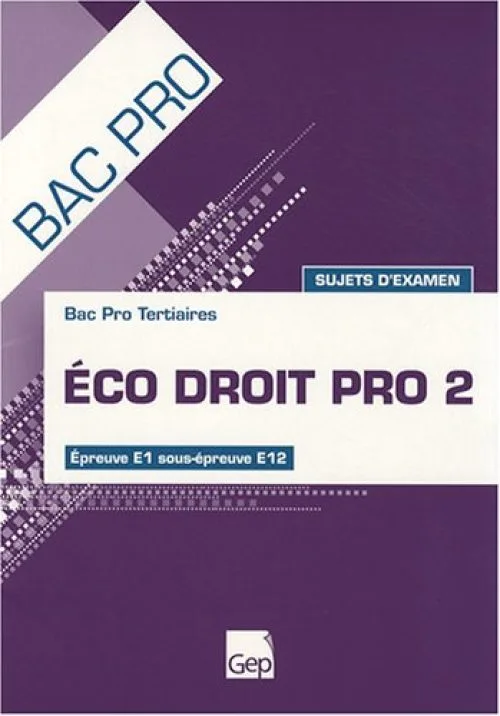 Eco droit pro 2 Bac Pro Tertiaires : Epreuve E1 sous-épreuve E12 sujets d'examen
