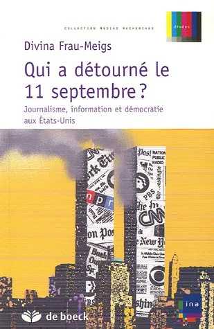 Qui a détourné le 11 septembre ?: Journalisme, information et démocratie aux Etats-Unis
