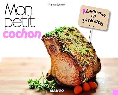 Mon petit cochon - régale moi en 35 recettes