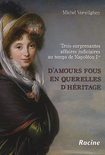 D'amours fous en querelles d'héritage: Trois surprenantes affaires judiciares au temps de Napoléon 1er