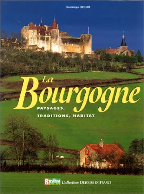 La Bourgogne : paysages, traditions, habitat