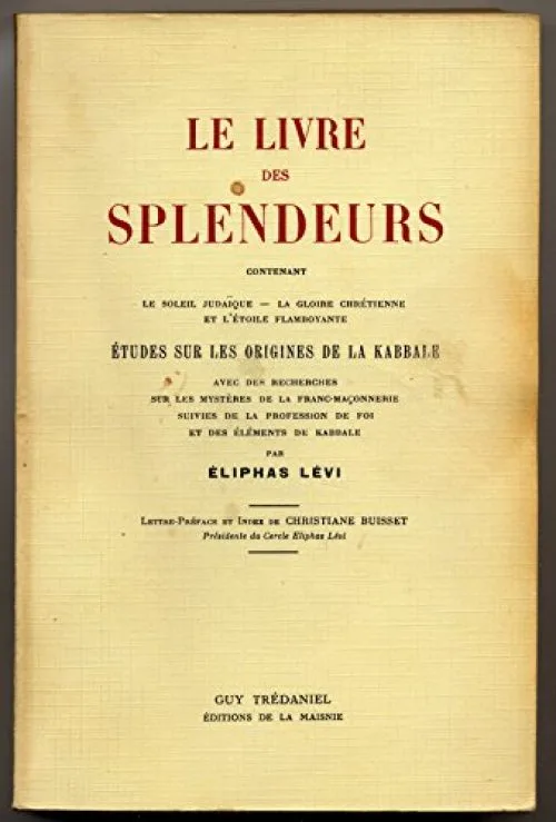 LE LIVRE DES SPLENDEURS CONTENANT LE SOLEIL JUDAIQUE LA GLOIRE CHRETIENNE ET L'ETOILE FLAMBOYANTE - ETUDES SUR LES ORIGINES DE LA KABBALE AVEC DES RECHERCHES SUR LES MYSTERES DE LA FRANC MACONNERIE SU