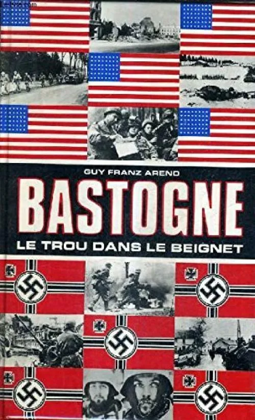 LA BATAILLE POUR BASTOGNE - LE TROU DANS LE BEIGNET RECIT CHRONOLOGIQUE DE LA BATAILLE POUR BASTOGNE AVEC QUELQUES REFLEXIONS.