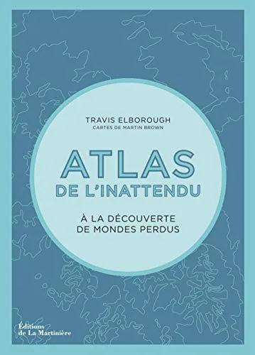 Atlas de l'inattendu: A la découverte des mondes perdus