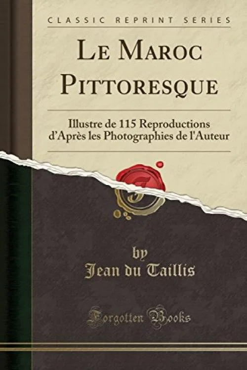 Le Maroc Pittoresque: Illustre de 115 Reproductions d'Après Les Photographies de l'Auteur (Classic Reprint)