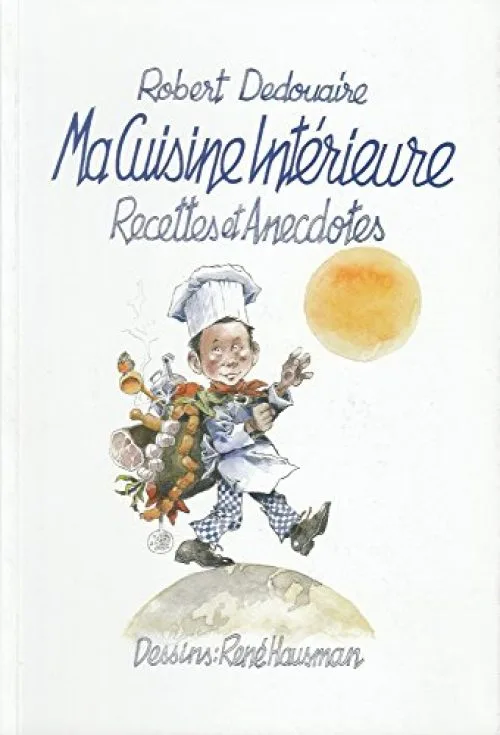 Ma Cuisine Intérieure - Recettes et Anecdotes Robert DEDOUAIRE