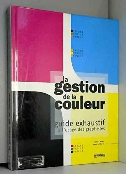 La gestion de la couleur: Guide exhaustif à l'usage des graphistes