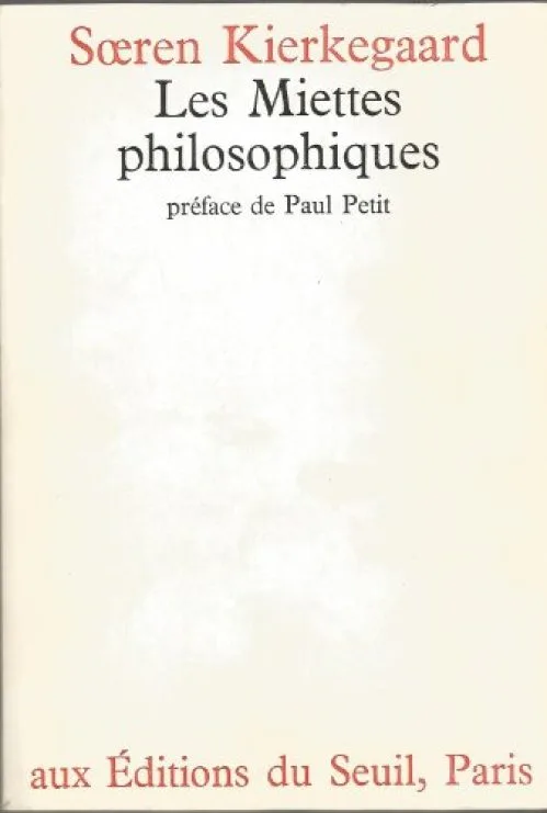 Soeren Kierkegaard. Les Miettes philosophiques : Philosophiske smuler. Traduction de Paul Petit