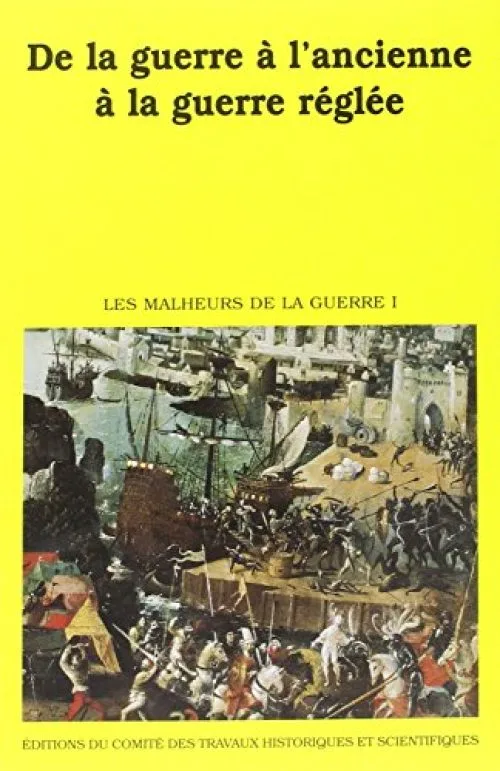 Les malheurs de la guerre. De la guerre à l'ancienne à la guerre réglée, tome 1