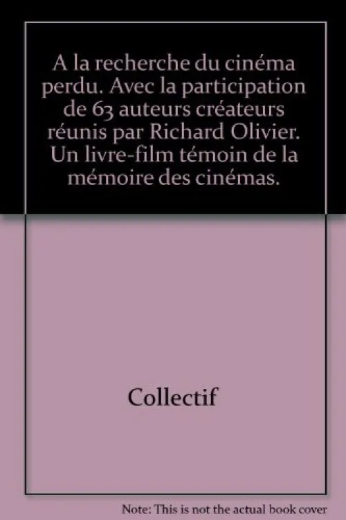 A la recherche du cinéma perdu. Avec la participation de 63 auteurs créateurs réunis par Richard Olivier. Un livre-film témoin de la mémoire des cinémas.