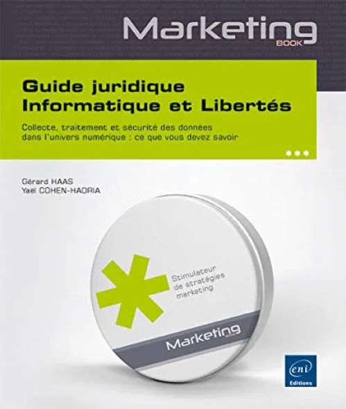 Guide juridique Informatique et Libertés - Collecte, traitement et sécurité des données dans lunivers numérique : ce que vous devez savoir