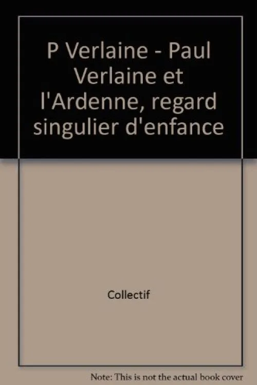 P Verlaine - Paul Verlaine et l'Ardenne, regard singulier d'enfance